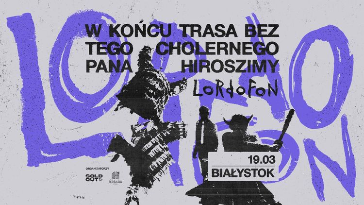 LORDOFON | W końcu trasa bez tego cholernego Pana Hiroszimy