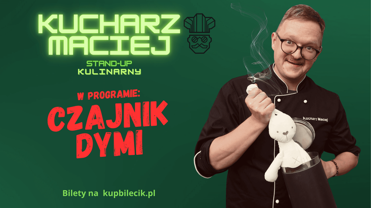 Kucharz Maciej – kulinarny stand-up „Czajnik dymi”