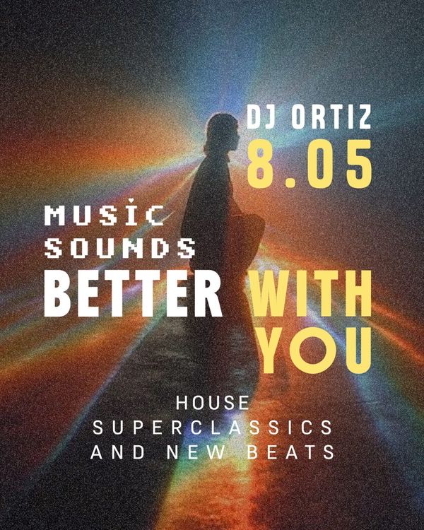 MUSIC SOUNDS BETTER WITH YOU • house: superclassics and new beats • DJ ORTIZ