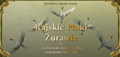 Rajskie ptaki – żurawie | IX Festiwal Barokowe Ogrody Sztuki