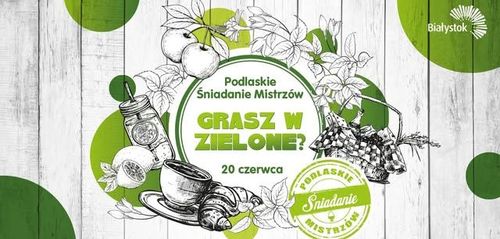 Podlaskie Śniadanie Mistrzów: Grasz w zielone?