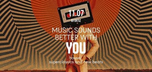 MUSIC SOUNDS BETTER WITH YOU • house: superclassics and new beats • ORTIZ