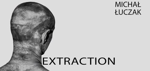 Wernisaż: Michał Łuczak „EXTRACTION”
