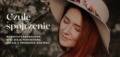 Czułe spojrzenie - Warsztaty rozwojowe | Mini sesja portretowa | Kolaże | Tworzenie biżuterii