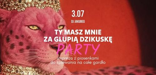 TY MASZ MNIE ZA GŁUPIĄ DZIKUSKĘ PARTY • impreza z piosenkami do śpiewania na całe gardło • JAKUBEG